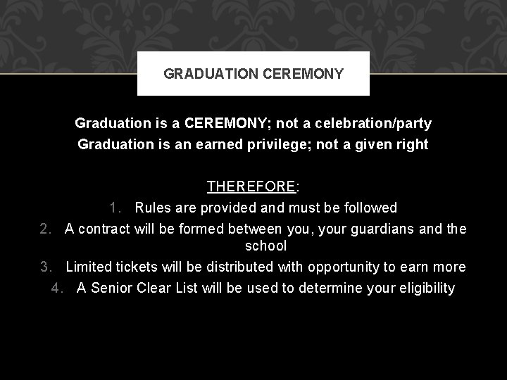 GRADUATION CEREMONY Graduation is a CEREMONY; not a celebration/party Graduation is an earned privilege;