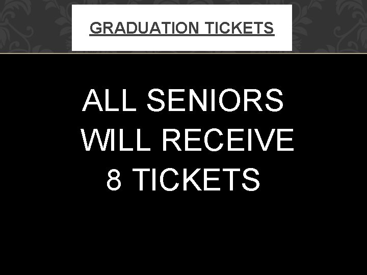 GRADUATION TICKETS ALL SENIORS WILL RECEIVE 8 TICKETS 