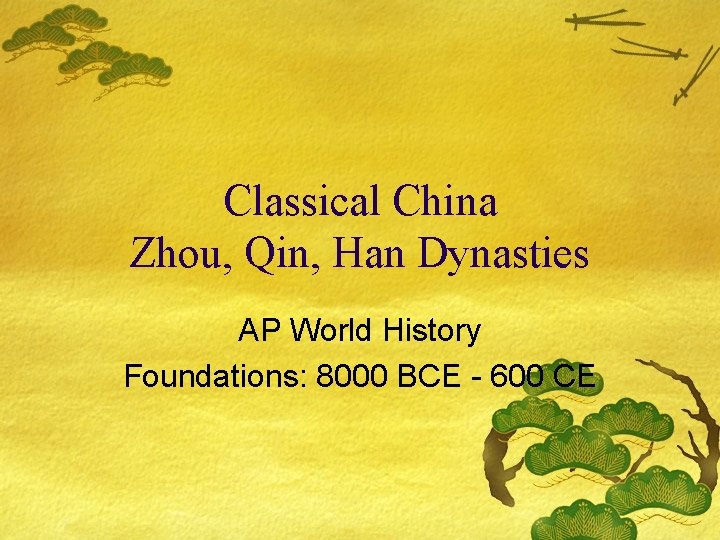 Classical China Zhou, Qin, Han Dynasties AP World History Foundations: 8000 BCE - 600