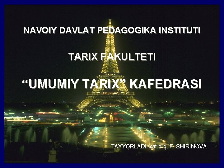 NAVOIY DAVLAT PEDAGOGIKA INSTITUTI TARIX FAKULTETI “UMUMIY TARIX” KAFEDRASI TAYYORLADI: kat. o`q. F. SHIRINOVA