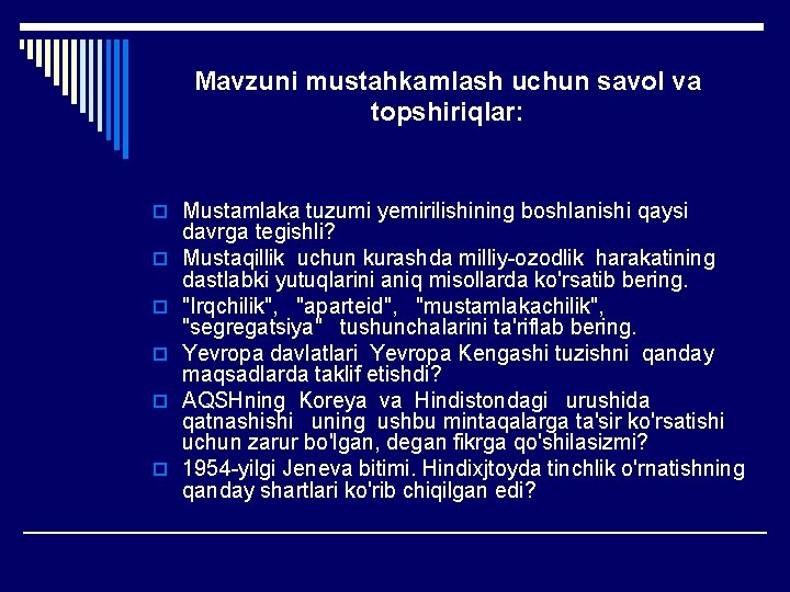 Mavzuni mustahkamlash uchun savol va topshiriqlar: o Mustamlaka tuzumi yemirilishining boshlanishi qaysi o o