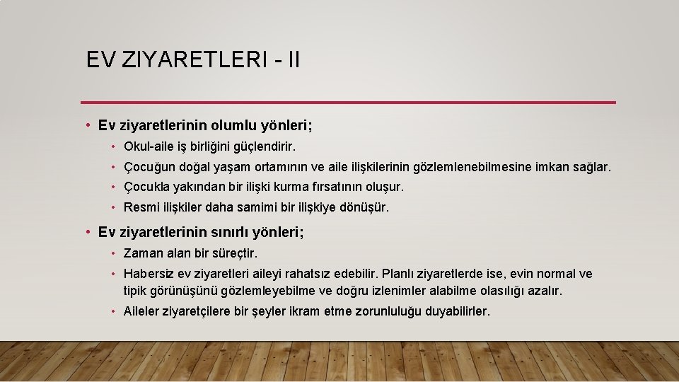 EV ZIYARETLERI - II • Ev ziyaretlerinin olumlu yönleri; • Okul-aile iş birliğini güçlendirir.