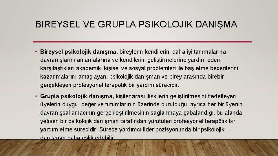 BIREYSEL VE GRUPLA PSIKOLOJIK DANIŞMA • Bireysel psikolojik danışma, bireylerin kendilerini daha iyi tanımalarına,