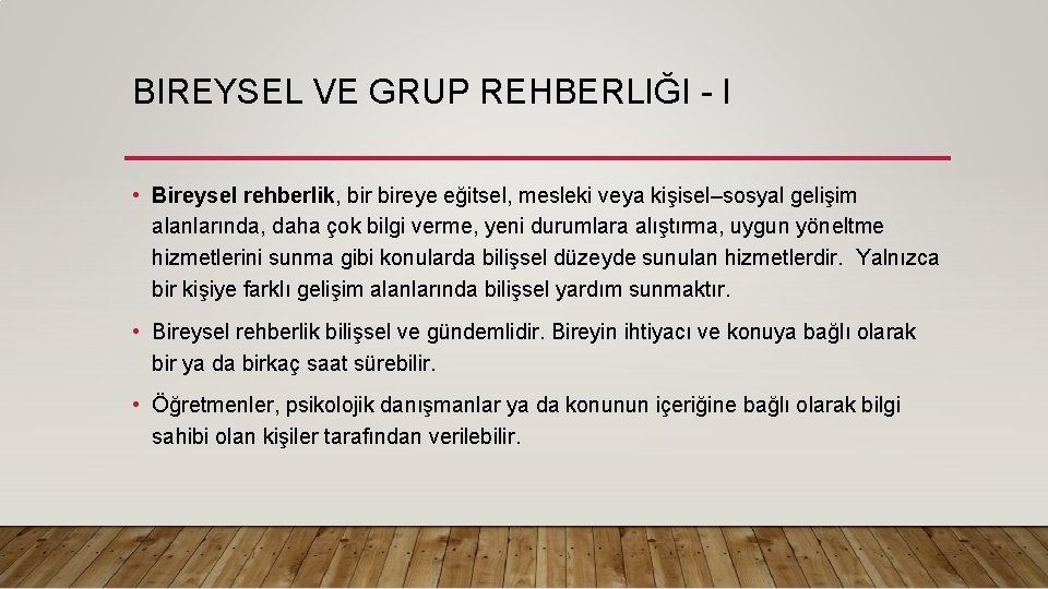 BIREYSEL VE GRUP REHBERLIĞI - I • Bireysel rehberlik, bireye eğitsel, mesleki veya kişisel–sosyal