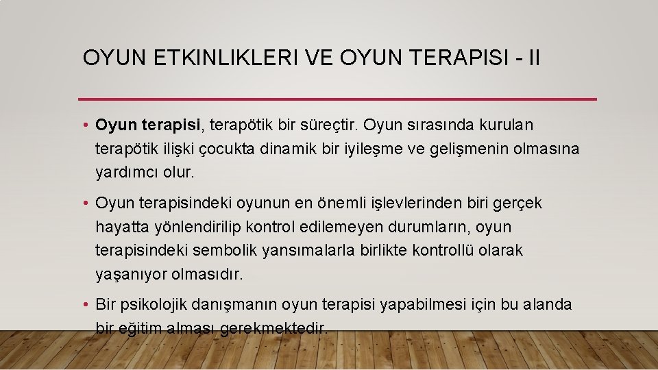 OYUN ETKINLIKLERI VE OYUN TERAPISI - II • Oyun terapisi, terapötik bir süreçtir. Oyun
