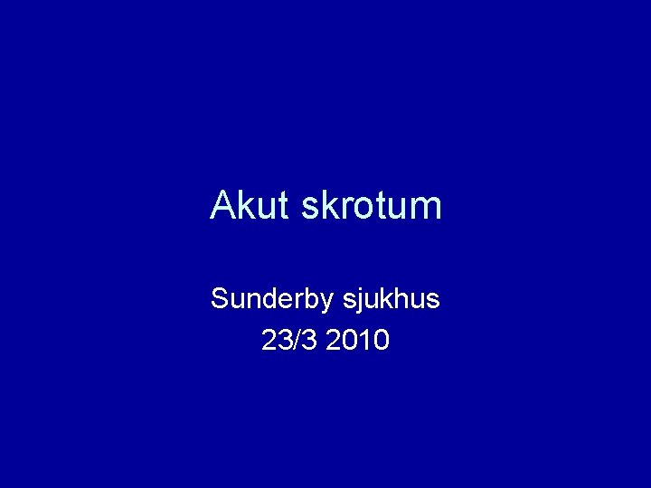 Akut skrotum Sunderby sjukhus 23/3 2010 