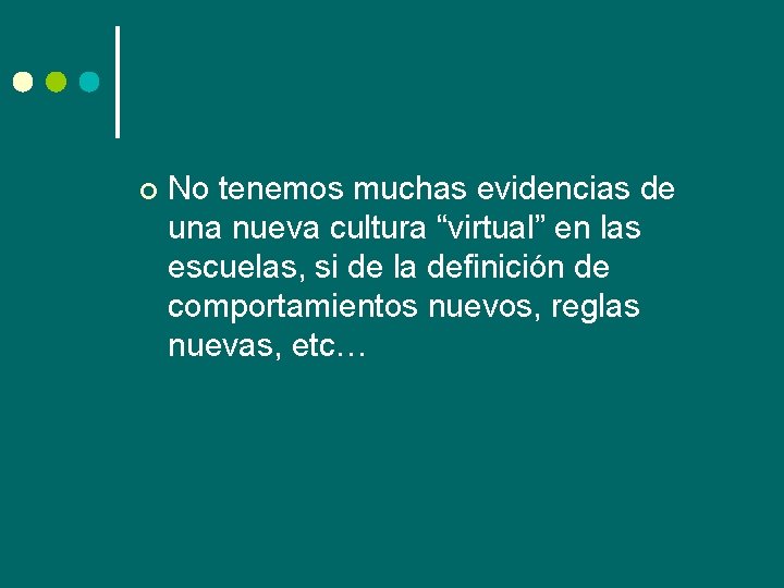 ¢ No tenemos muchas evidencias de una nueva cultura “virtual” en las escuelas, si