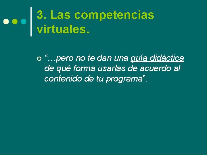 3. Las competencias virtuales. ¢ “…pero no te dan una guía didáctica de qué