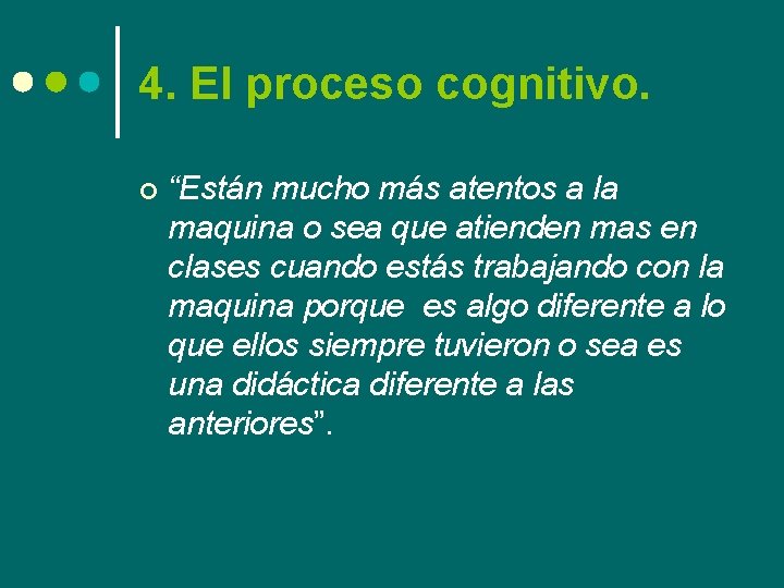 4. El proceso cognitivo. ¢ “Están mucho más atentos a la maquina o sea