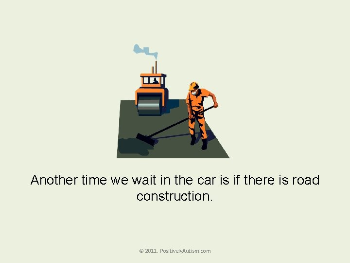 Another time we wait in the car is if there is road construction. ©