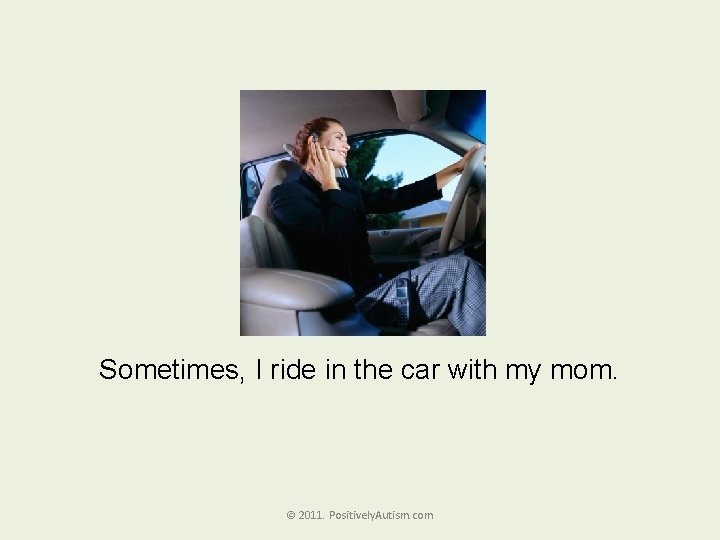 Sometimes, I ride in the car with my mom. © 2011. Positively. Autism. com