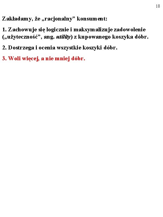 18 Zakładamy, że „racjonalny” konsument: 1. Zachowuje się logicznie i maksymalizuje zadowolenie („użyteczność”, ang.