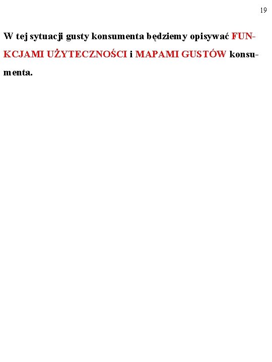 19 W tej sytuacji gusty konsumenta będziemy opisywać FUNKCJAMI UŻYTECZNOŚCI i MAPAMI GUSTÓW konsumenta.