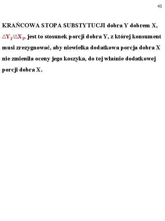 40 KRAŃCOWA STOPA SUBSTYTUCJI dobra Y dobrem X, ∆Y 1/∆X 1, jest to stosunek 40 KRAŃCOWA STOPA SUBSTYTUCJI dobra Y dobrem X, ∆Y 1/∆X 1, jest to stosunek