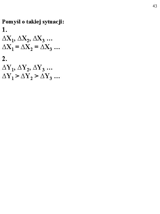 43 Pomyśl o takiej sytuacji: 1. ∆X 1, ∆X 2, ∆X 3 … ∆X