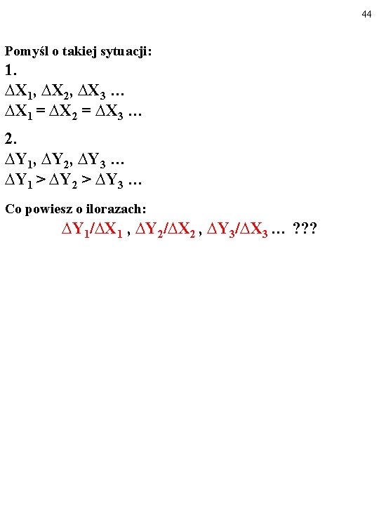 44 Pomyśl o takiej sytuacji: 1. ∆X 1, ∆X 2, ∆X 3 … ∆X