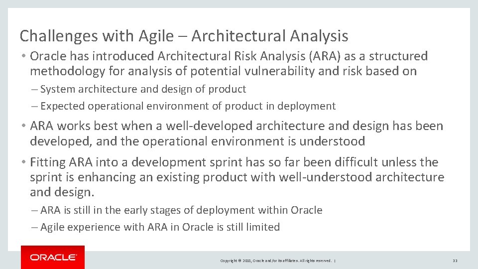 Challenges with Agile – Architectural Analysis • Oracle has introduced Architectural Risk Analysis (ARA) Challenges with Agile – Architectural Analysis • Oracle has introduced Architectural Risk Analysis (ARA)