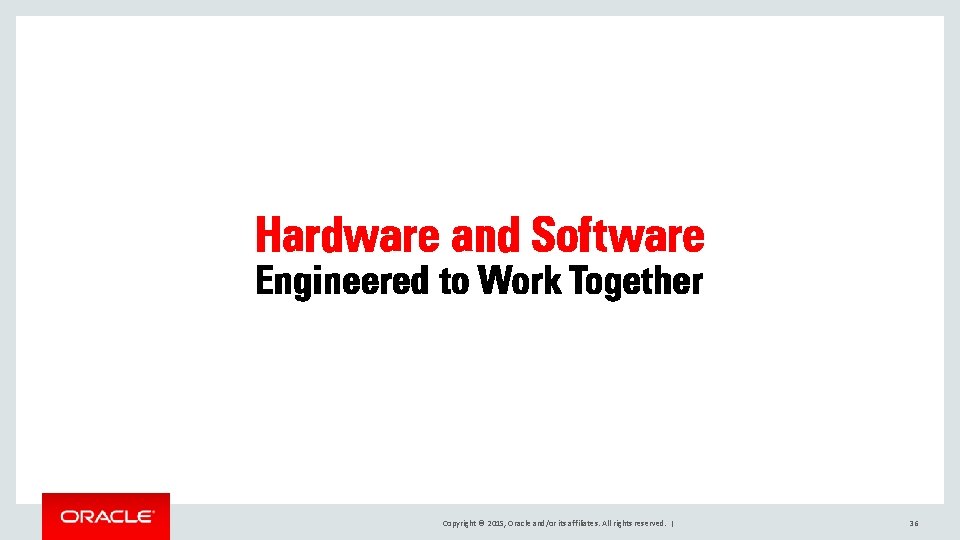 Copyright © 2015, Oracle and/or its affiliates. All rights reserved. | 36 Copyright © 2015, Oracle and/or its affiliates. All rights reserved. | 36