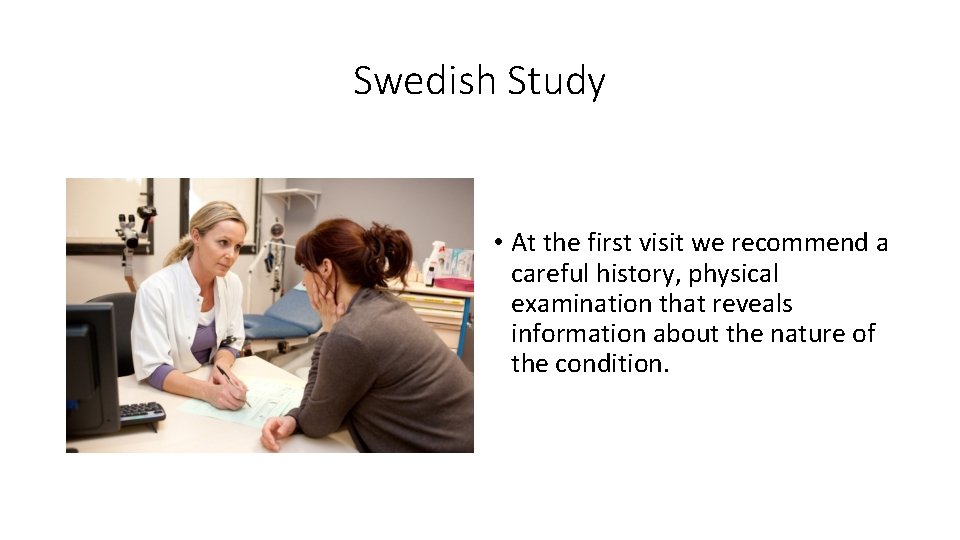 Swedish Study • At the first visit we recommend a careful history, physical examination Swedish Study • At the first visit we recommend a careful history, physical examination