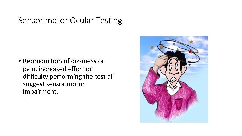 Sensorimotor Ocular Testing • Reproduction of dizziness or pain, increased effort or difficulty performing Sensorimotor Ocular Testing • Reproduction of dizziness or pain, increased effort or difficulty performing