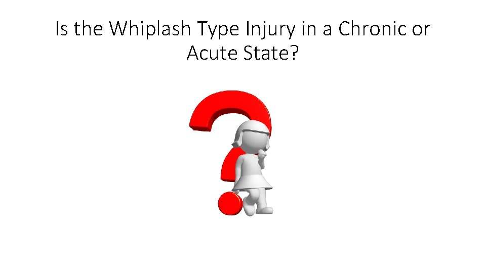 Is the Whiplash Type Injury in a Chronic or Acute State? Is the Whiplash Type Injury in a Chronic or Acute State?
