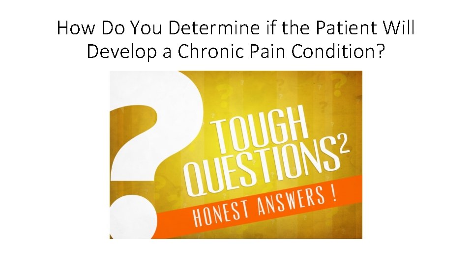 How Do You Determine if the Patient Will Develop a Chronic Pain Condition? How Do You Determine if the Patient Will Develop a Chronic Pain Condition?