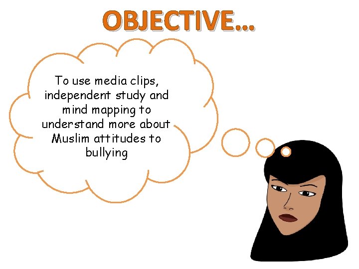 OBJECTIVE… To use media clips, independent study and mind mapping to understand more about
