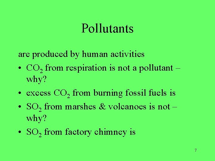 Pollutants are produced by human activities • CO 2 from respiration is not a