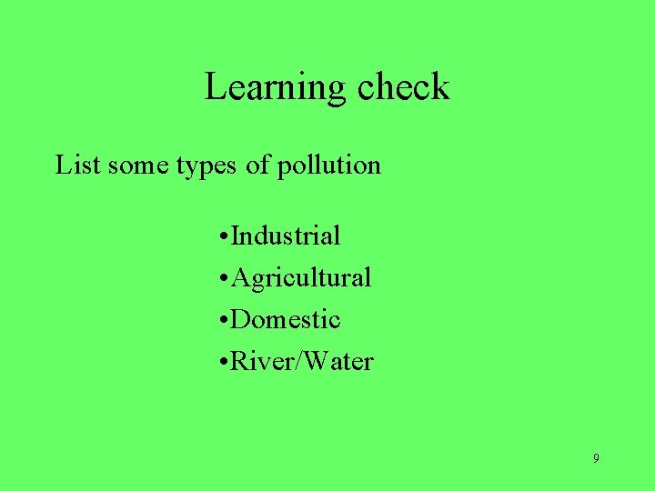 Learning check List some types of pollution • Industrial • Agricultural • Domestic •