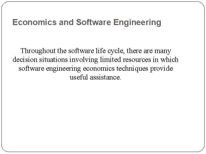 Economics and Software Engineering Throughout the software life cycle, there are many decision situations
