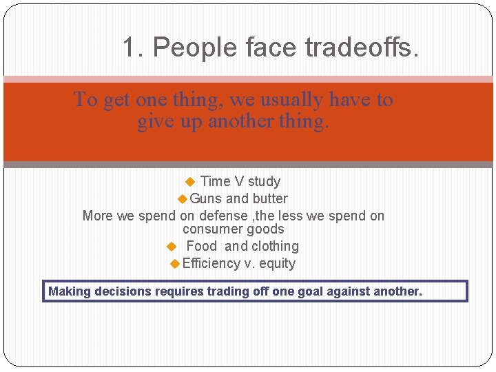 1. People face tradeoffs. To get one thing, we usually have to give up