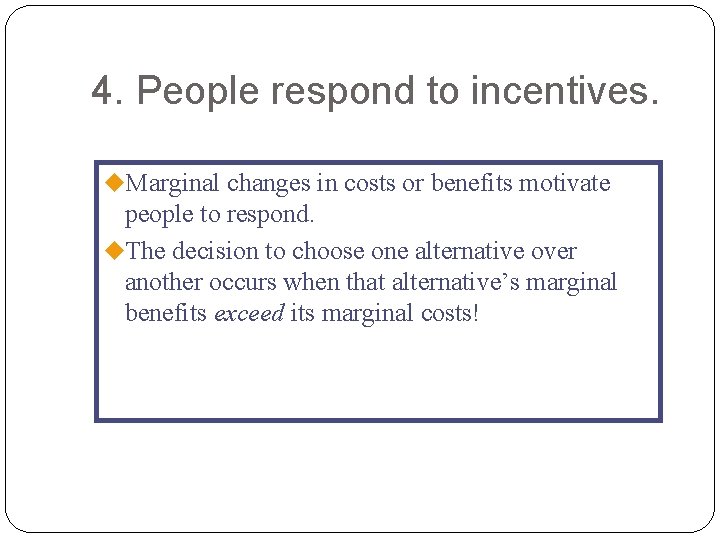 4. People respond to incentives. u. Marginal changes in costs or benefits motivate people