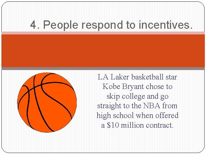 4. People respond to incentives. LA Laker basketball star Kobe Bryant chose to skip