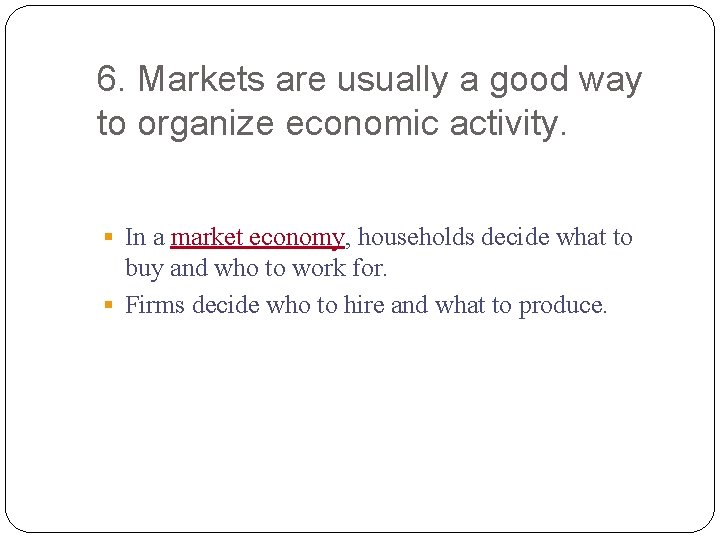 6. Markets are usually a good way to organize economic activity. § In a