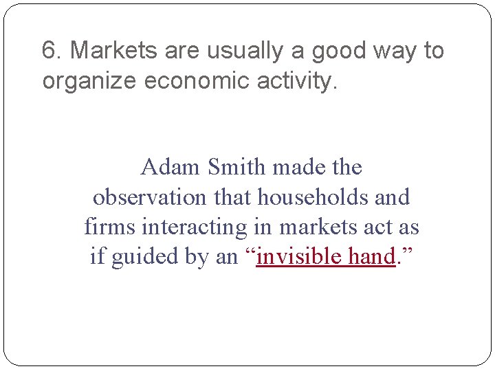 6. Markets are usually a good way to organize economic activity. Adam Smith made