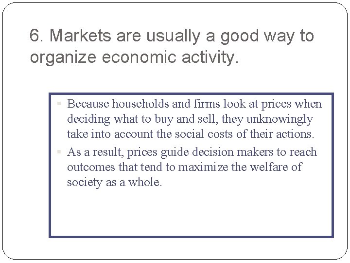 6. Markets are usually a good way to organize economic activity. § Because households
