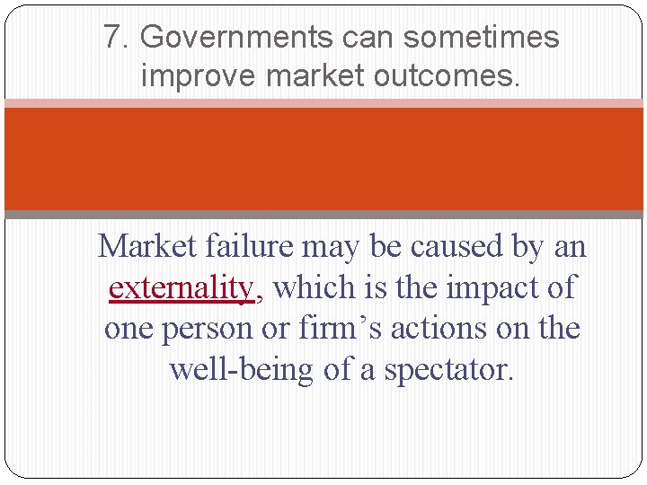 7. Governments can sometimes improve market outcomes. Market failure may be caused by an