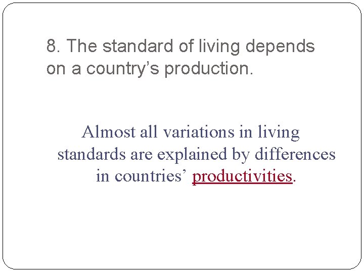 8. The standard of living depends on a country’s production. Almost all variations in