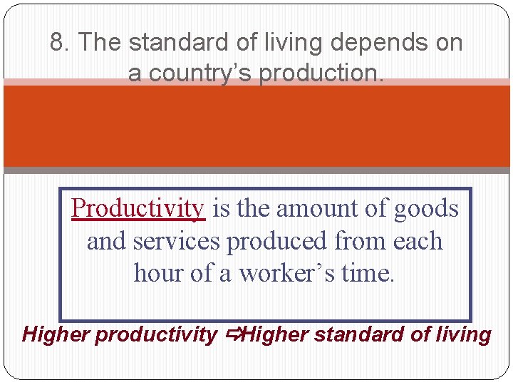 8. The standard of living depends on a country’s production. Productivity is the amount