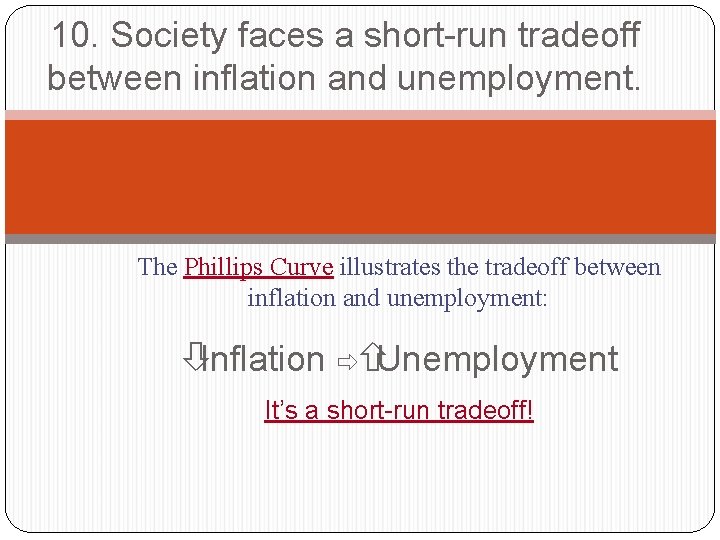 10. Society faces a short-run tradeoff between inflation and unemployment. The Phillips Curve illustrates