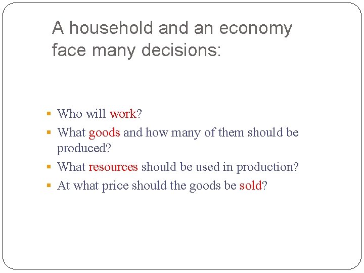 A household an economy face many decisions: § Who will work? § What goods