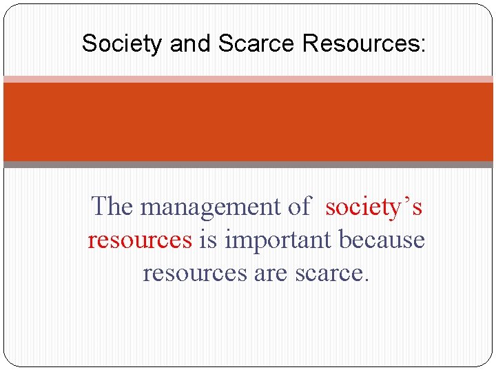 Society and Scarce Resources: The management of society’s resources is important because resources are