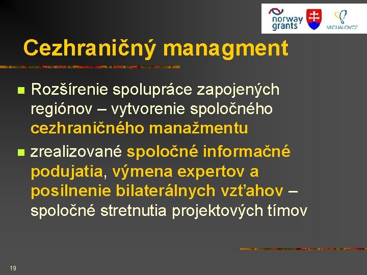  Cezhraničný managment n n 19 Rozšírenie spolupráce zapojených regiónov – vytvorenie spoločného cezhraničného