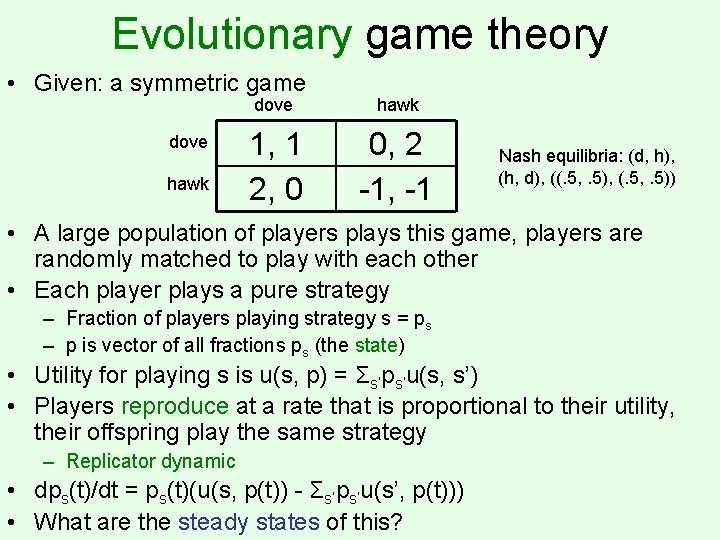 Evolutionary game theory • Given: a symmetric game dove hawk 1, 1 2, 0