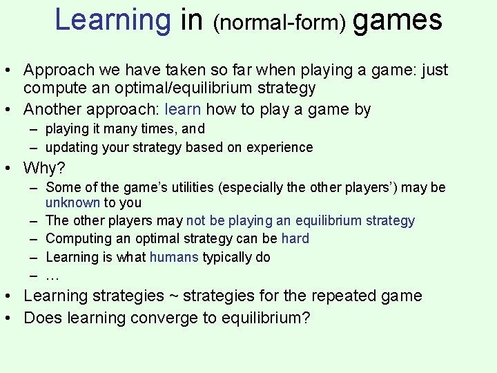 Learning in (normal-form) games • Approach we have taken so far when playing a