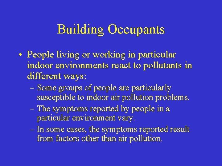 Building Occupants • People living or working in particular indoor environments react to pollutants