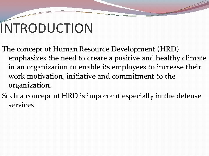 INTRODUCTION The concept of Human Resource Development (HRD) emphasizes the need to create a