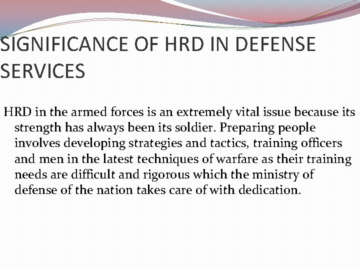 SIGNIFICANCE OF HRD IN DEFENSE SERVICES HRD in the armed forces is an extremely