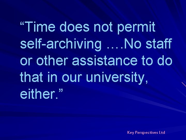 “Time does not permit self-archiving …. No staff or other assistance to do that “Time does not permit self-archiving …. No staff or other assistance to do that