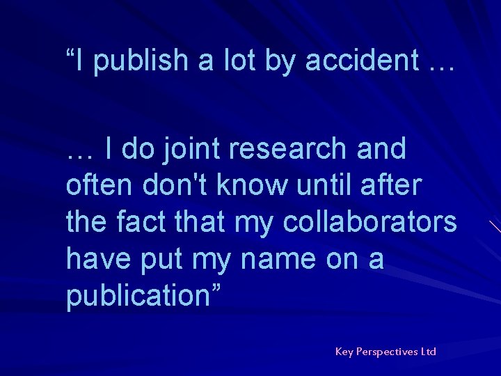 “I publish a lot by accident … … I do joint research and often “I publish a lot by accident … … I do joint research and often